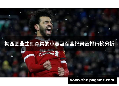 梅西职业生涯夺得的小赛冠军全纪录及排行榜分析 梅西职业生涯夺得的小赛冠军全纪录及排行榜分析