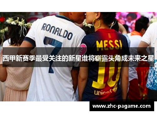 西甲新赛季最受关注的新星谁将崭露头角成未来之星