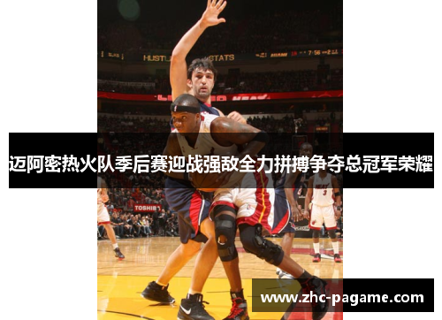 迈阿密热火队季后赛迎战强敌全力拼搏争夺总冠军荣耀