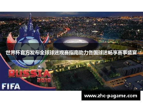 世界杯官方发布全球球迷观赛指南助力各国球迷畅享赛事盛宴