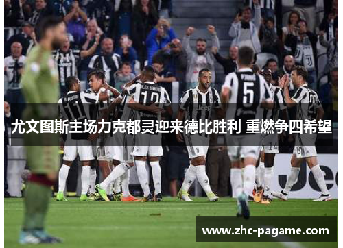 尤文图斯主场力克都灵迎来德比胜利 重燃争四希望