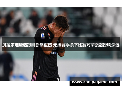 贝拉尔迪遭遇跟腱断裂重伤 无缘赛季余下比赛对萨索洛影响深远