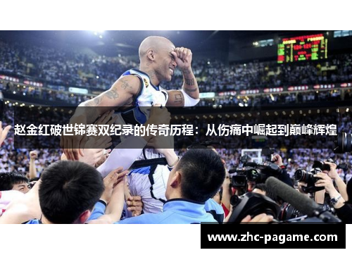 赵金红破世锦赛双纪录的传奇历程:从伤痛中崛起到巅峰辉煌 赵金红破世锦赛双纪录的传奇历程:从伤痛中崛起到巅峰辉煌