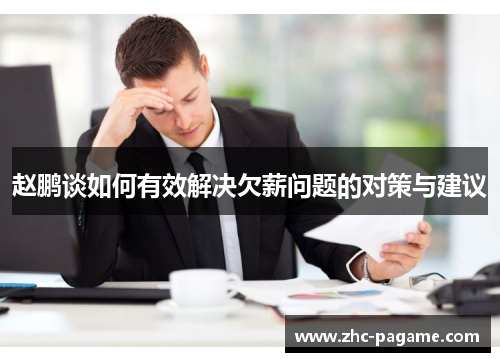 赵鹏谈如何有效解决欠薪问题的对策与建议 赵鹏谈如何有效解决欠薪问题的对策与建议